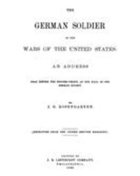 German soldier in the wars of the United States : an address read before the Pionier-verein, at the hall of the German society / by J.G. Rosengarten.