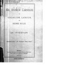 Mr. Andrew Carnegie on socialism, labour and home rule: an interview