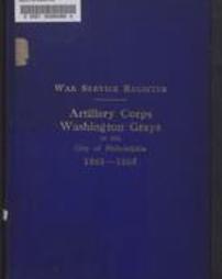 Register of the members of the "Artillery Corps, Washington Grays" of the city of Philadelphia who served in the War of the Rebellion, 1861-1865 / compiled by Captain John O. Foering