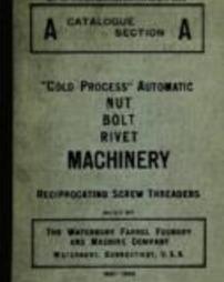 Waterbury Farrel Foundry and Machine Co. Catalogue section A : 'cold process' automatic nut, bolt, rivet machinery, reciprocating screw threaders