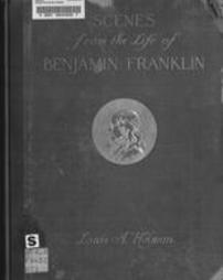 Scenes from the life of Benjamin Franklin / by Louis A. Holman ; reproductions of paintings by Charles B. Mills in the Franklin Union, Boston. Boston : Small, Maynard & Company, 1916.
