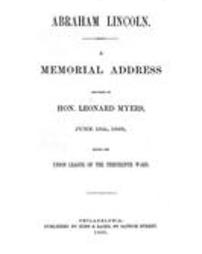 Abraham Lincoln :  a memorial address  delivered by Hon. Leonard Myers, June 15th, 1865, before the Union League of the Thirteenth Ward