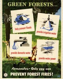 Fire Prevention, "Green Forests…help prevent floods, provide irrigation water, provide domestic water, provide water power. Remember-Only you can prevent forest fires!"